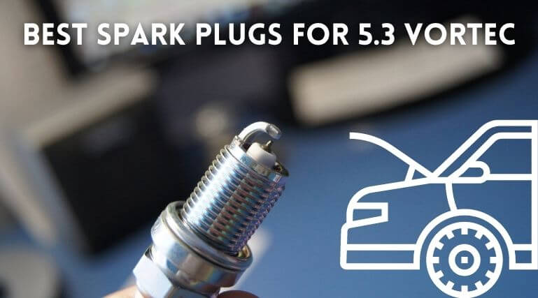 Best Spark Plugs for 5.3 Vortec