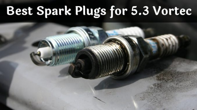 Best Spark Plugs For 5 3 Vortec Improve Engine Performance